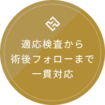 適応検査から術後フォローまで一貫対応